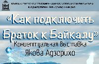 Выставка Якова Адзерихо "Как подключить Братск к Байкалу" 